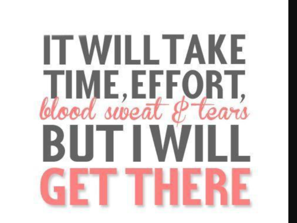 Take a lot of effort. Time and effort.