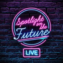 SPOTLIGHT ON THE FUTURE LIVE 